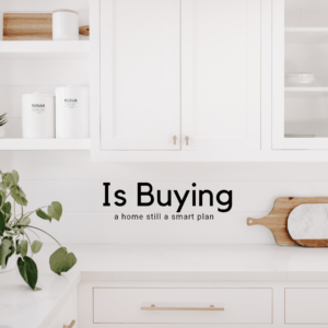 Is Buying a home still a smart plan